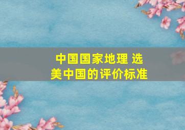 中国国家地理 选美中国的评价标准